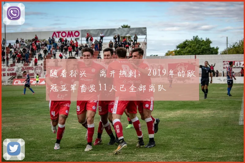 随着孙兴慜离开热刺，2019年的欧冠亚军首发11人已全部离队