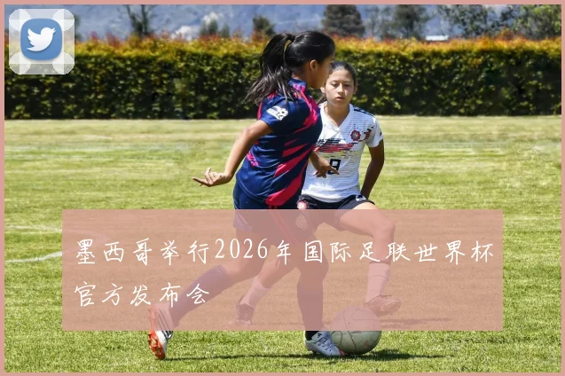 墨西哥举行2026年国际足联世界杯官方发布会