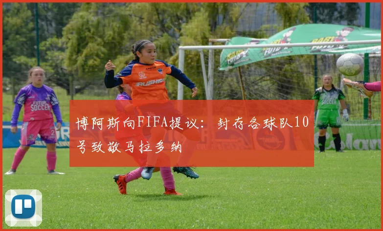 博阿斯向FIFA提议：封存各球队10号致敬马拉多纳
