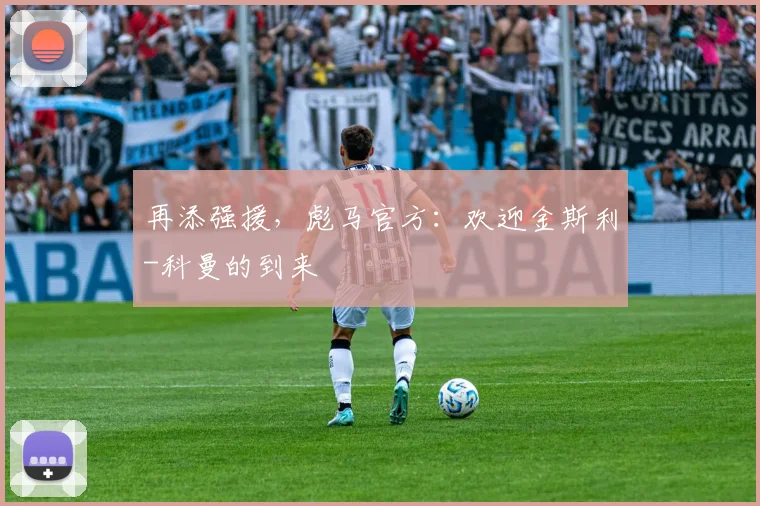 再添强援，彪马官方：欢迎金斯利-科曼的到来