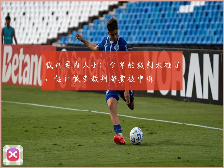 裁判圈内人士：今年的裁判太难了，估计很多裁判都要被申诉