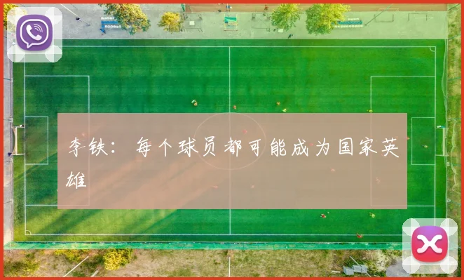 李铁：每个球员都可能成为国家英雄