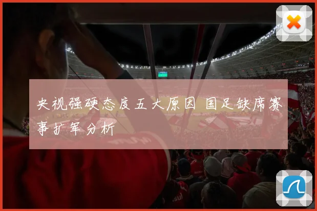 央视强硬态度五大原因 国足缺席赛事扩军分析